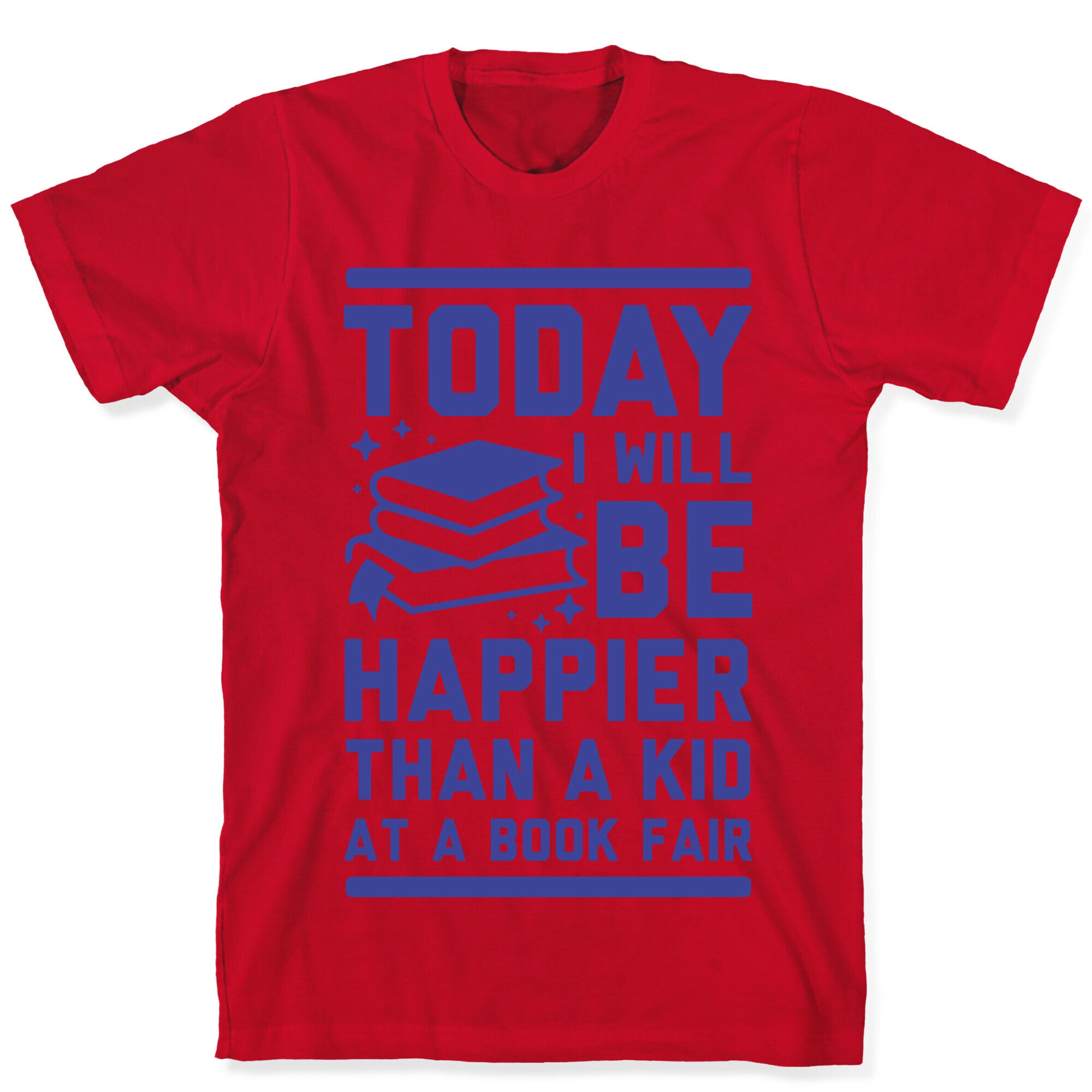 Today I Will Be Happier Than a Kid at a Book Fair T-Shirt
